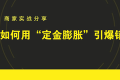 商家实战分享：如何用“定金膨胀”引爆销量？