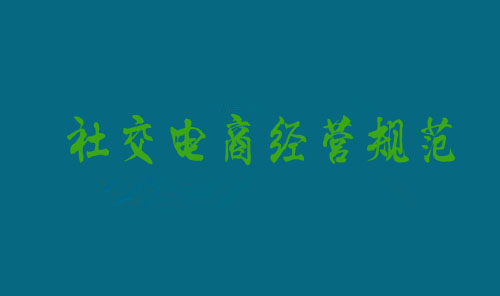 《社交电商经营规范》 公开征求意见稿